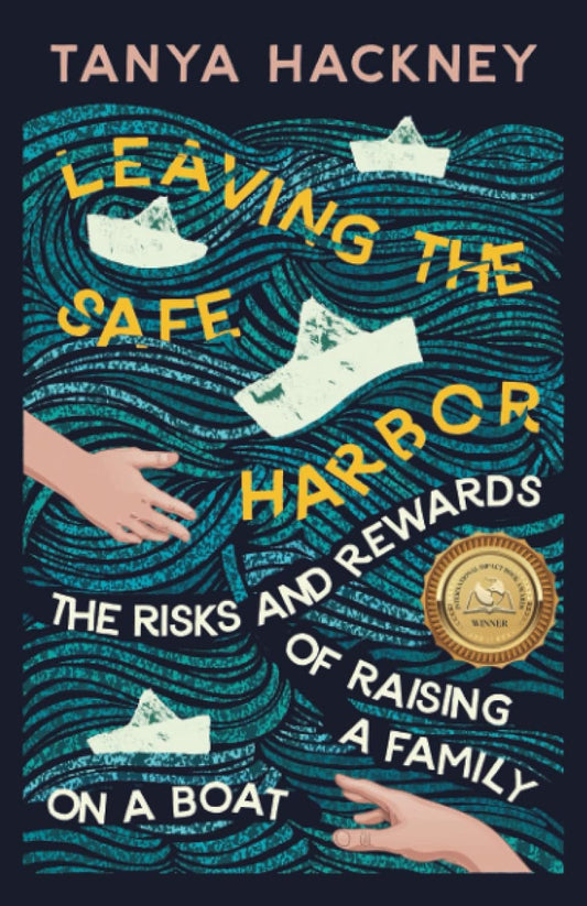 Leaving the Safe Harbor: The Risks and Rewards of Raising a Family on a Boat Paperback by Tanya Hackney